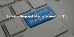 Service request management in ITIL