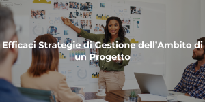 Efficaci Strategie di Gestione dell’Ambito di un Progetto