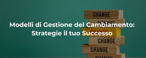 Implementare Modelli di Gestione del Cambiamento: Strategie il tuo Successo